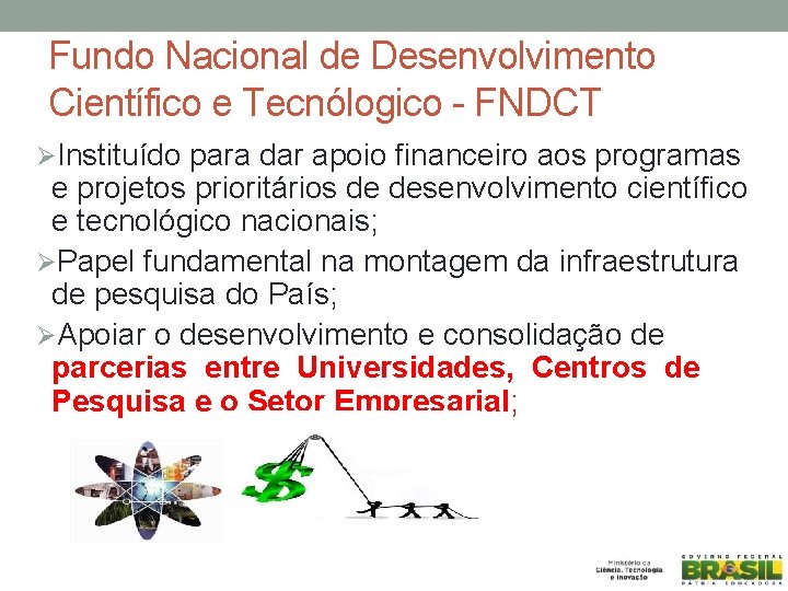 Fundo Nacional de Desenvolvimento Científico e Tecnólogico - FNDCT ØInstituído para dar apoio financeiro