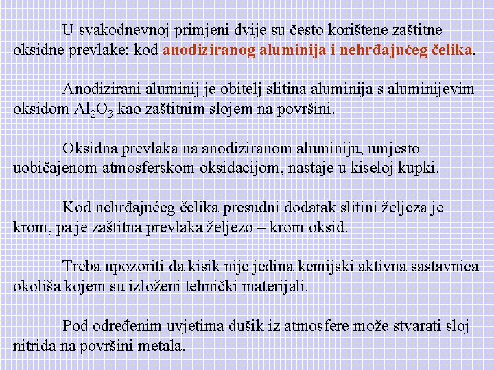 U svakodnevnoj primjeni dvije su često korištene zaštitne oksidne prevlake: kod anodiziranog aluminija i