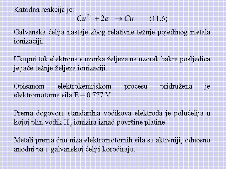 Katodna reakcija je: (11. 6) Galvanska ćelija nastaje zbog relativne težnje pojedinog metala ionizaciji.