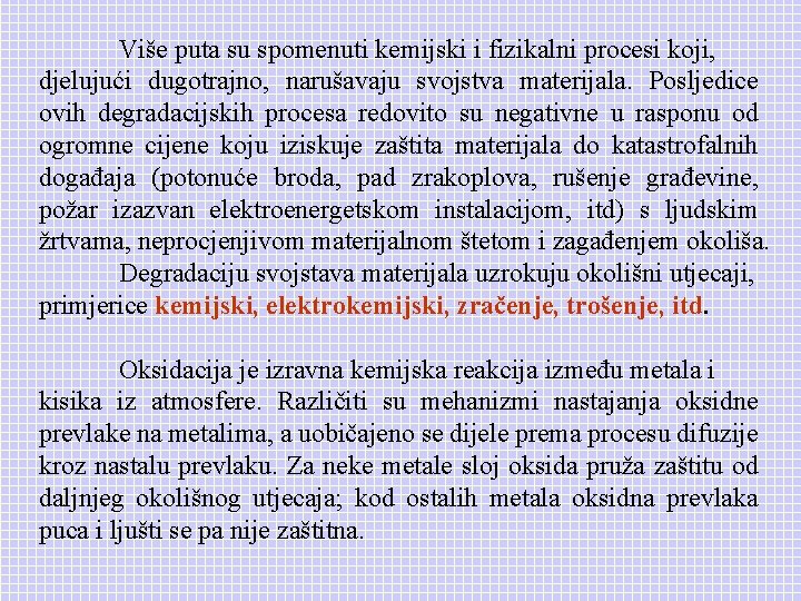 Više puta su spomenuti kemijski i fizikalni procesi koji, djelujući dugotrajno, narušavaju svojstva materijala.