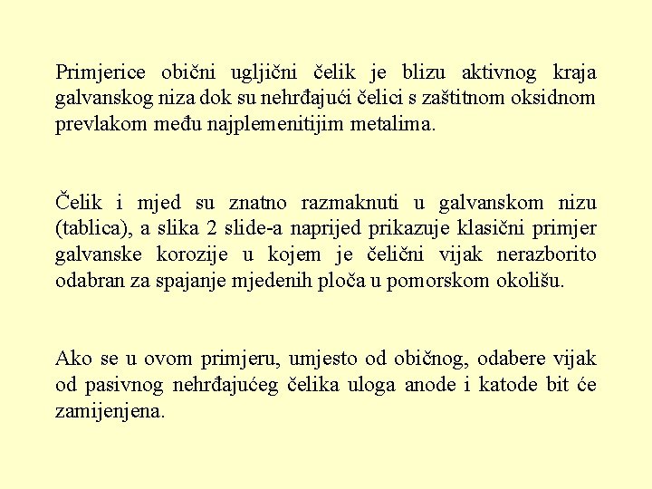 Primjerice obični ugljični čelik je blizu aktivnog kraja galvanskog niza dok su nehrđajući čelici