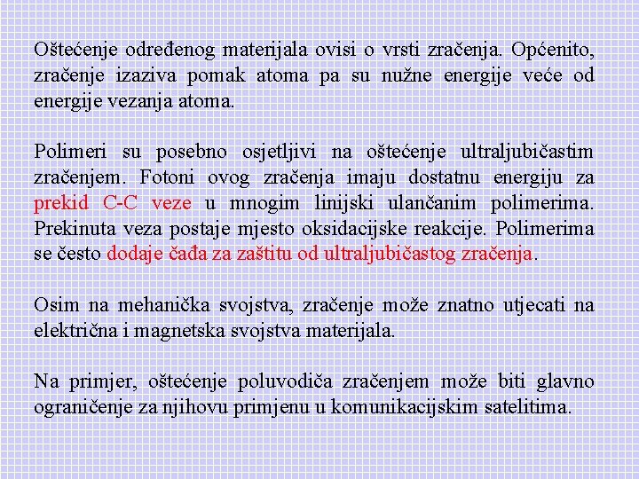 Oštećenje određenog materijala ovisi o vrsti zračenja. Općenito, zračenje izaziva pomak atoma pa su