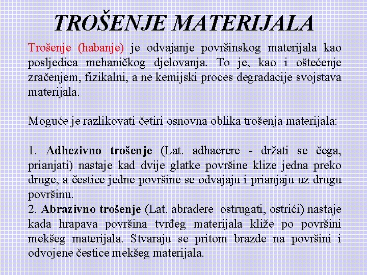 TROŠENJE MATERIJALA Trošenje (habanje) je odvajanje površinskog materijala kao posljedica mehaničkog djelovanja. To je,