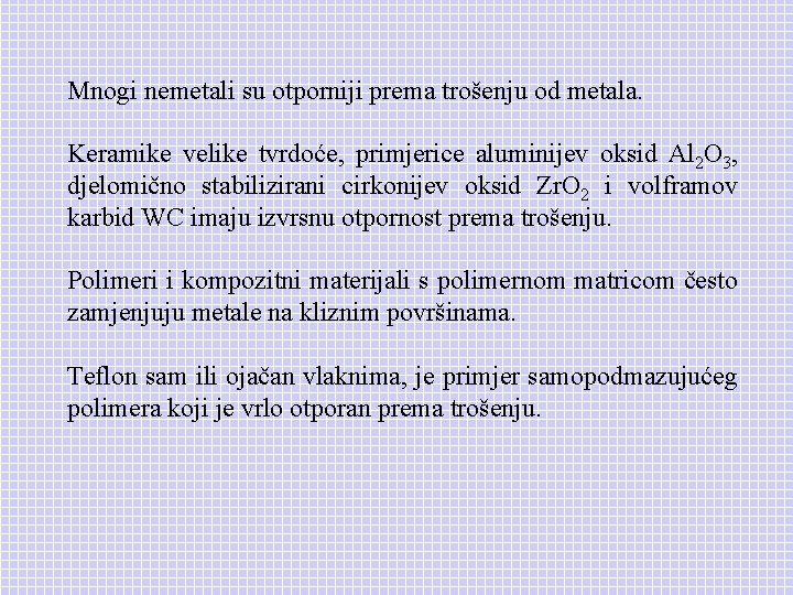 Mnogi nemetali su otporniji prema trošenju od metala. Keramike velike tvrdoće, primjerice aluminijev oksid