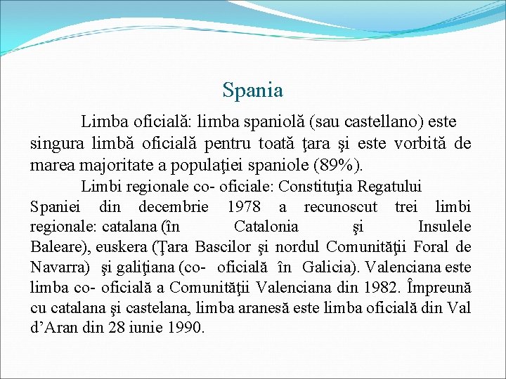 Spania Limba oficială: limba spaniolă (sau castellano) este singura limbă oficială pentru toată ţara