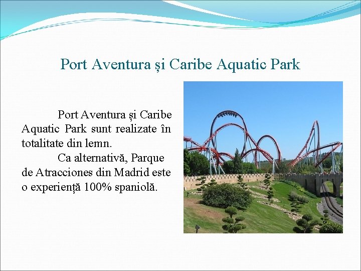 Port Aventura și Caribe Aquatic Park sunt realizate în totalitate din lemn. Ca alternativă,