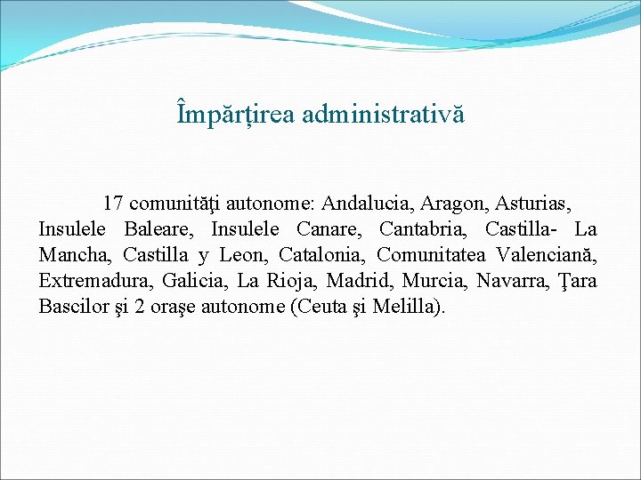 Împărțirea administrativă 17 comunităţi autonome: Andalucia, Aragon, Asturias, Insulele Baleare, Insulele Canare, Cantabria, Castilla-