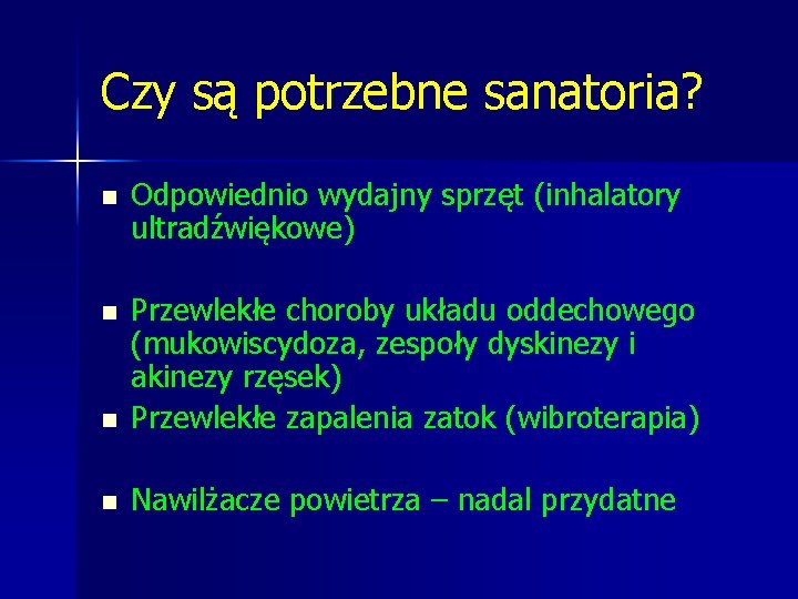 Czy są potrzebne sanatoria? n Odpowiednio wydajny sprzęt (inhalatory ultradźwiękowe) n n Przewlekłe choroby