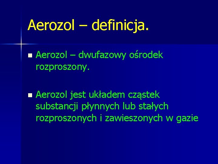 Aerozol – definicja. n Aerozol – dwufazowy ośrodek rozproszony. n Aerozol jest układem cząstek