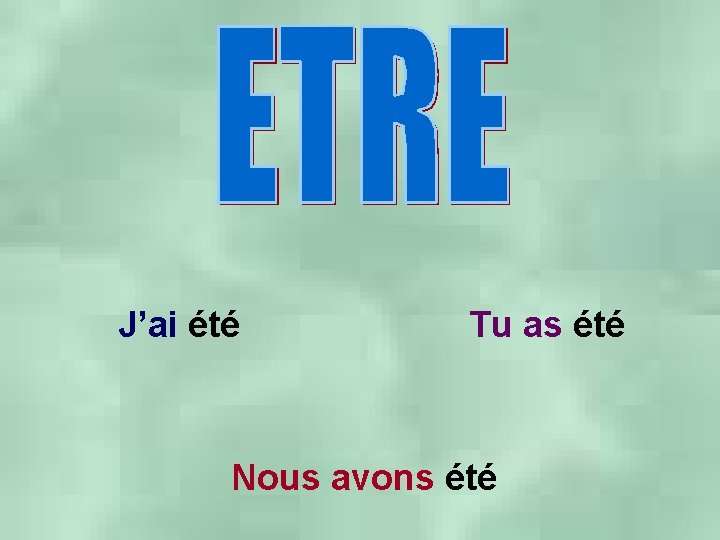 J’ai été Tu as été Nous avons été 