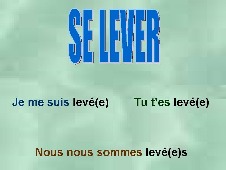 Je me suis levé(e) Tu t’es levé(e) Nous nous sommes levé(e)s 