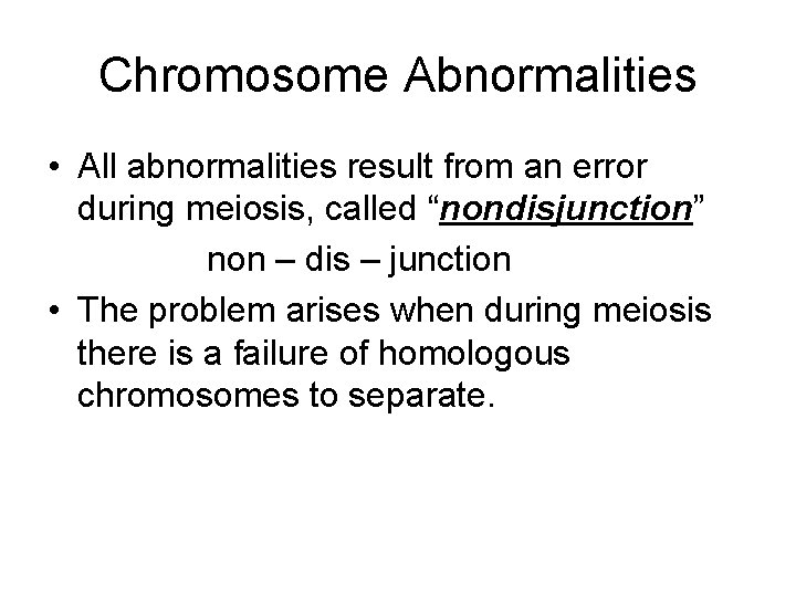 Chromosome Abnormalities • All abnormalities result from an error during meiosis, called “nondisjunction” non