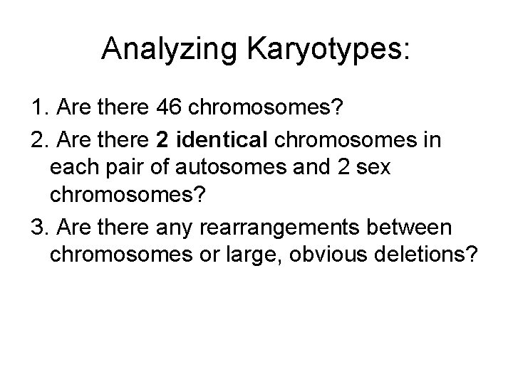 Analyzing Karyotypes: 1. Are there 46 chromosomes? 2. Are there 2 identical chromosomes in