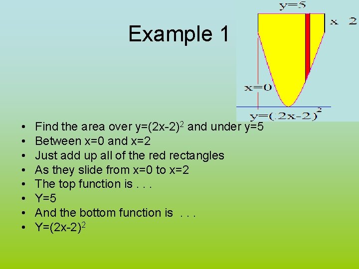 Example 1 • • Find the area over y=(2 x-2)2 and under y=5 Between