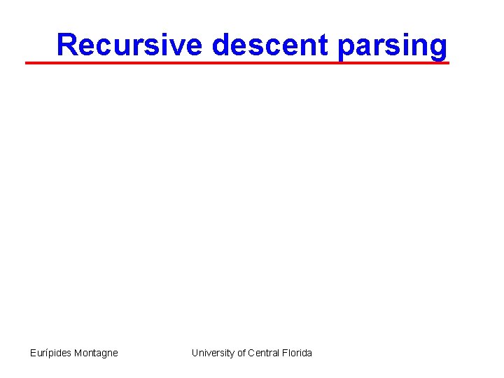 Recursive descent parsing Eurípides Montagne University of Central Florida 