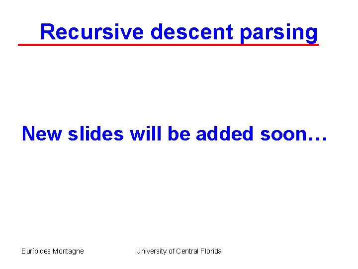 Recursive descent parsing New slides will be added soon… Eurípides Montagne University of Central