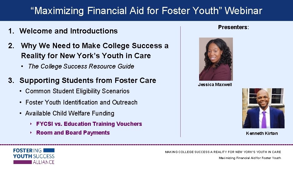 “Maximizing Financial Aid for Foster Youth” Webinar Presenters: 1. Welcome and Introductions 2. Why