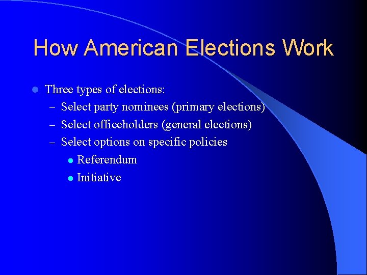 How American Elections Work l Three types of elections: – Select party nominees (primary