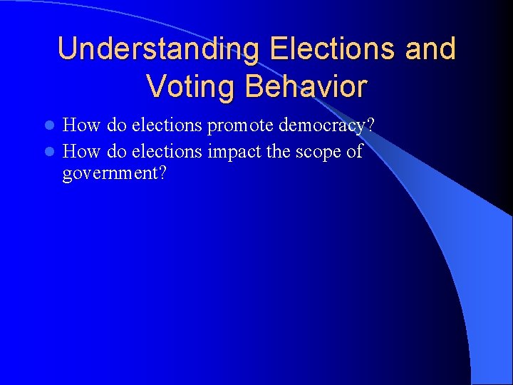 Understanding Elections and Voting Behavior How do elections promote democracy? l How do elections