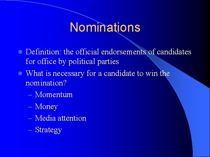 Nominations Definition: the official endorsements of candidates for office by political parties l What