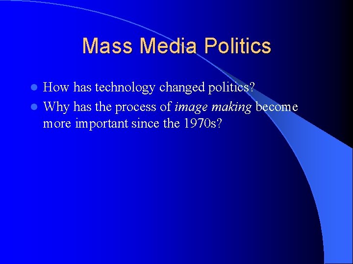 Mass Media Politics How has technology changed politics? l Why has the process of