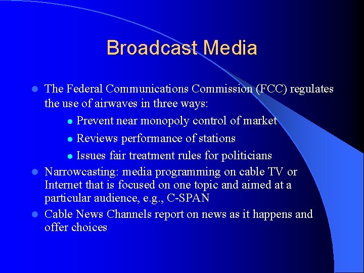 Broadcast Media The Federal Communications Commission (FCC) regulates the use of airwaves in three