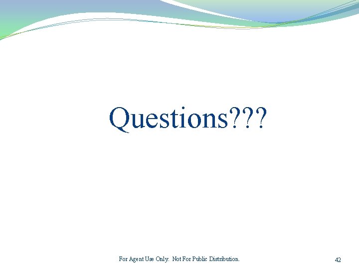 Questions? ? ? For Agent Use Only. Not For Public Distribution. 42 