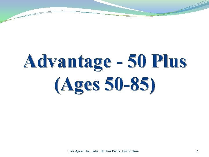 Advantage - 50 Plus (Ages 50 -85) For Agent Use Only. Not For Public