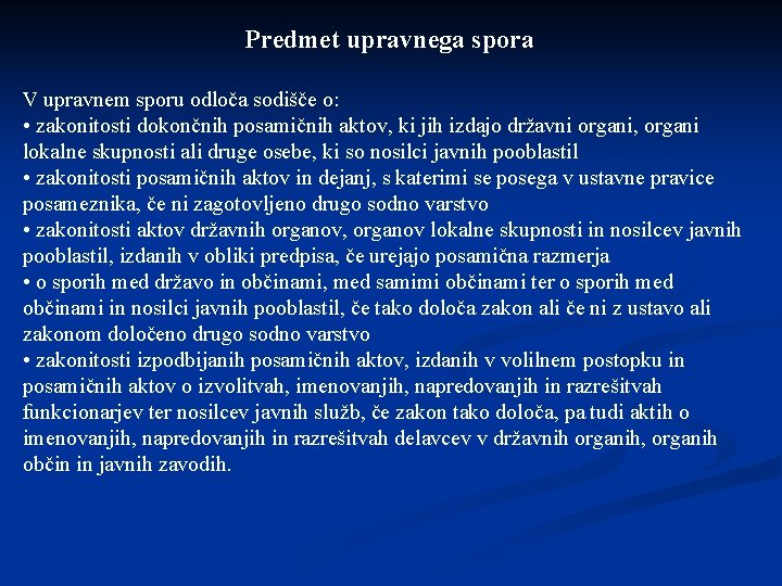 Predmet upravnega spora V upravnem sporu odloča sodišče o: • zakonitosti dokončnih posamičnih aktov,