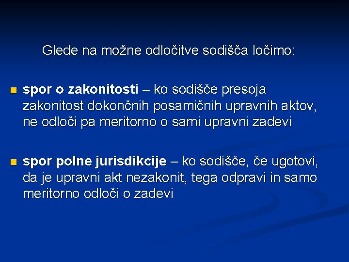Glede na možne odločitve sodišča ločimo: n spor o zakonitosti – ko sodišče presoja Glede na možne odločitve sodišča ločimo: n spor o zakonitosti – ko sodišče presoja