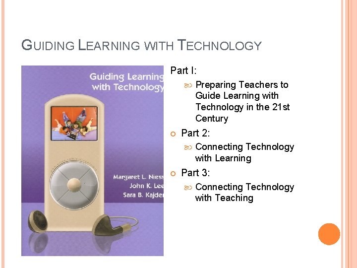 GUIDING LEARNING WITH TECHNOLOGY Part I: Part 2: Preparing Teachers to Guide Learning with