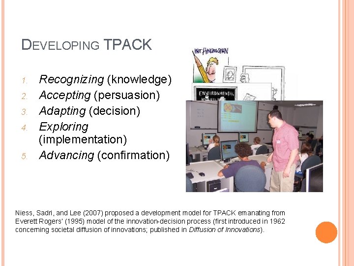 DEVELOPING TPACK 1. 2. 3. 4. 5. Recognizing (knowledge) Accepting (persuasion) Adapting (decision) Exploring