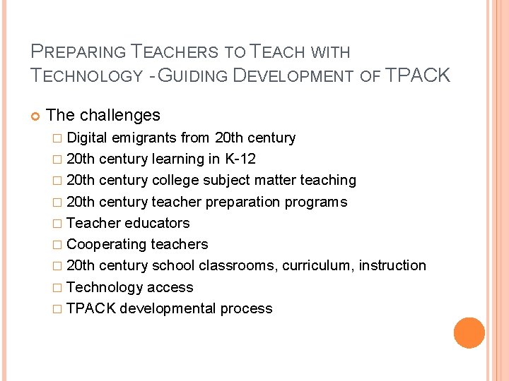 PREPARING TEACHERS TO TEACH WITH TECHNOLOGY - GUIDING DEVELOPMENT OF TPACK The challenges �