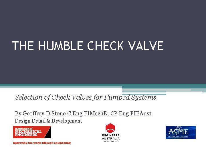 THE HUMBLE CHECK VALVE Selection of Check Valves for Pumped Systems By Geoffrey D