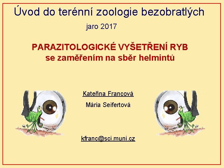 Úvod do terénní zoologie bezobratlých jaro 2017 PARAZITOLOGICKÉ VYŠETŘENÍ RYB se zaměřením na sběr