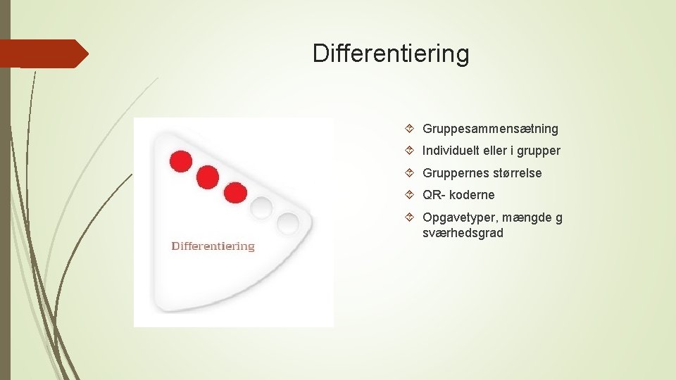 Differentiering Gruppesammensætning Individuelt eller i grupper Gruppernes størrelse QR- koderne Opgavetyper, mængde g sværhedsgrad Differentiering Gruppesammensætning Individuelt eller i grupper Gruppernes størrelse QR- koderne Opgavetyper, mængde g sværhedsgrad