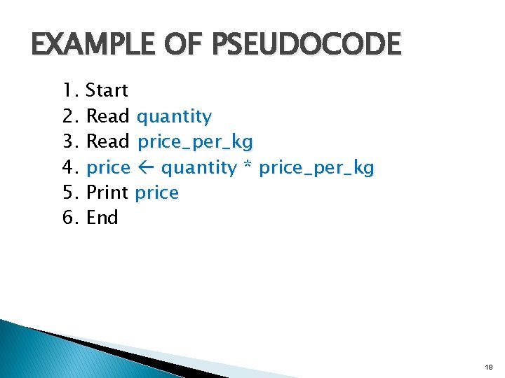 EXAMPLE OF PSEUDOCODE 1. 2. 3. 4. 5. 6. Start Read quantity Read price_per_kg