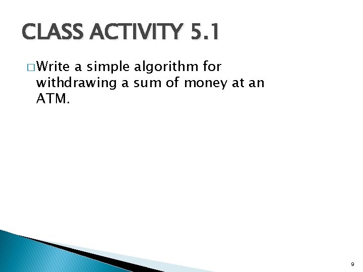 CLASS ACTIVITY 5. 1 � Write a simple algorithm for withdrawing a sum of