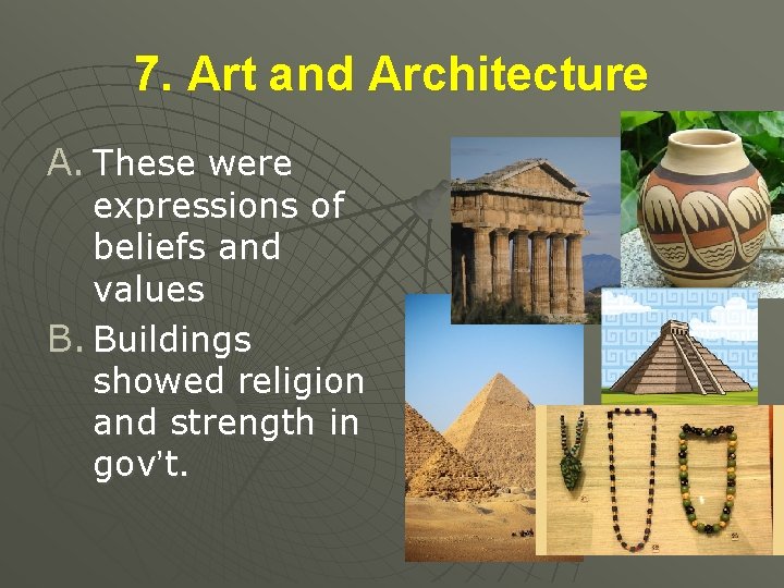 7. Art and Architecture A. These were expressions of beliefs and values B. Buildings