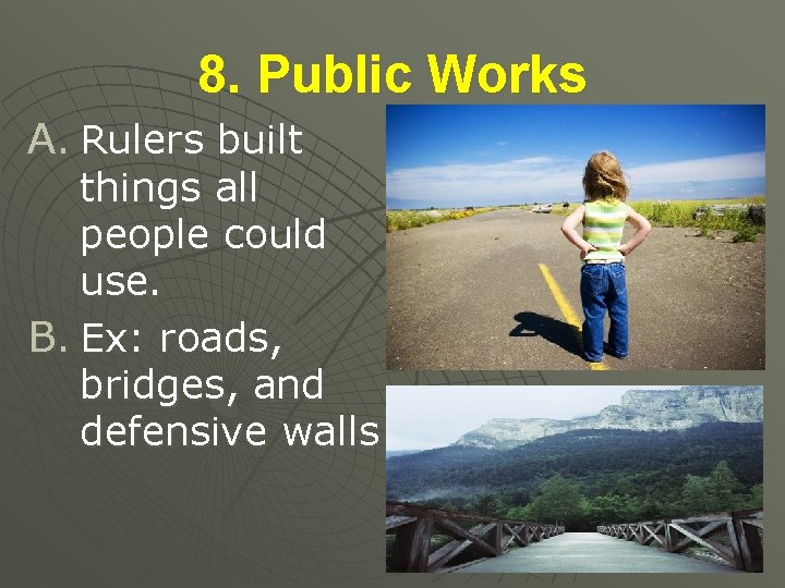 8. Public Works A. Rulers built things all people could use. B. Ex: roads,