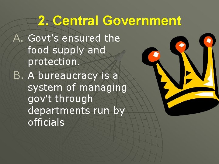 2. Central Government A. Govt’s ensured the food supply and protection. B. A bureaucracy