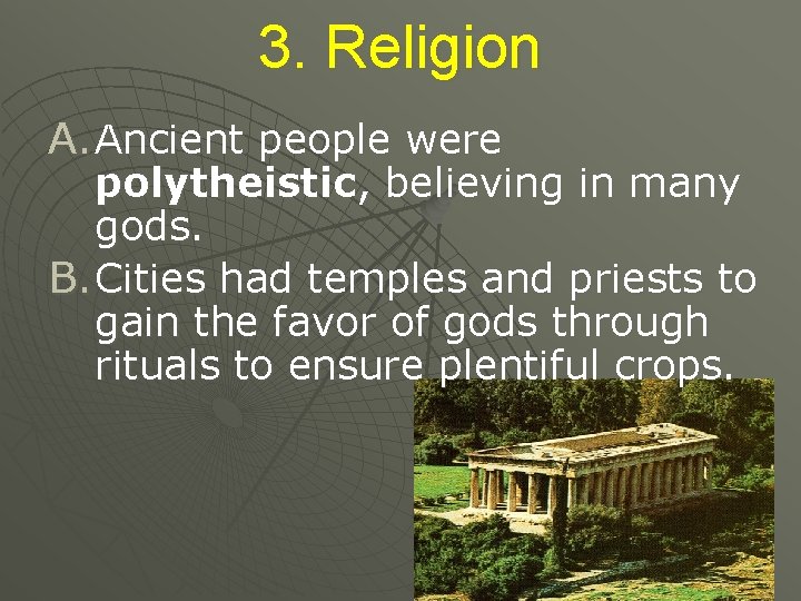 3. Religion A. Ancient people were polytheistic, believing in many gods. B. Cities had