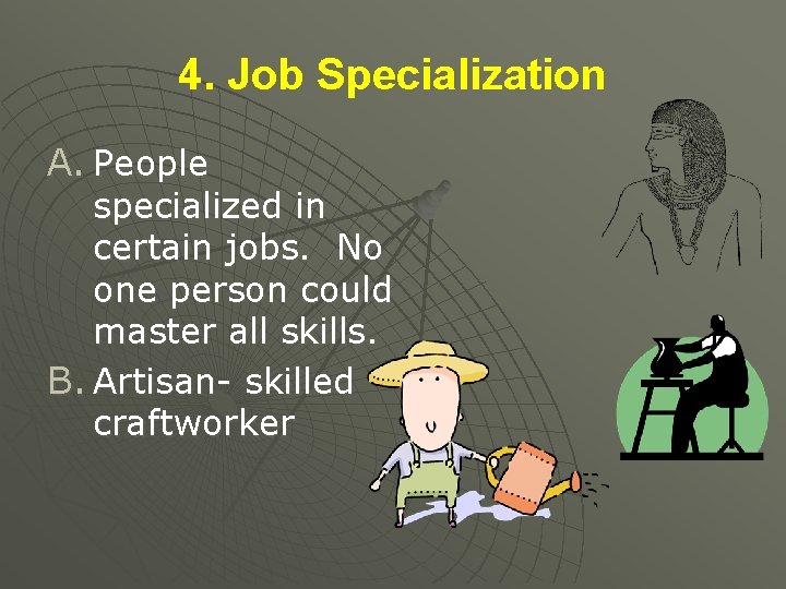 4. Job Specialization A. People specialized in certain jobs. No one person could master