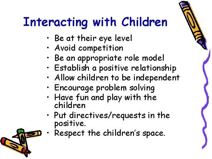 Interacting with Children • • Be at their eye level Avoid competition Be an