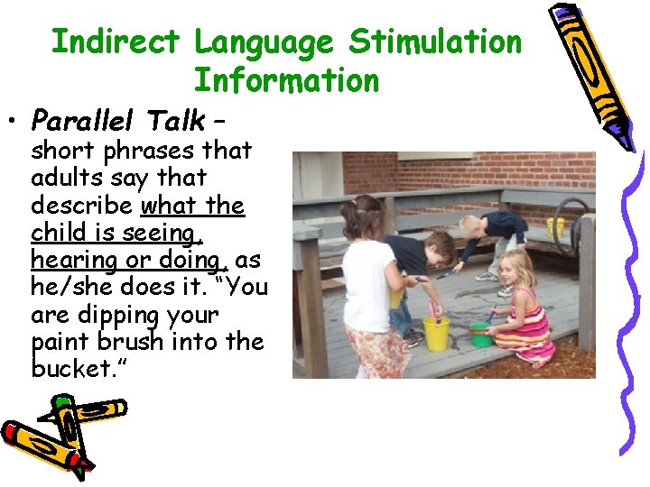 Indirect Language Stimulation Information • Parallel Talk – short phrases that adults say that