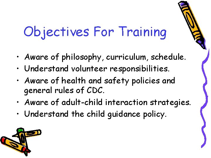Objectives For Training • Aware of philosophy, curriculum, schedule. • Understand volunteer responsibilities. •