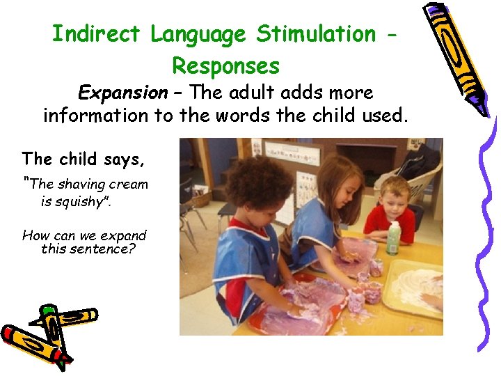 Indirect Language Stimulation Responses Expansion – The adult adds more information to the words