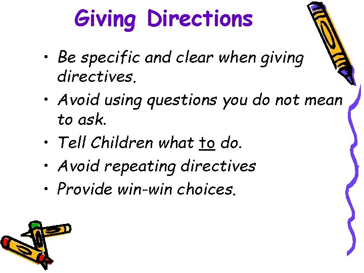 Giving Directions • Be specific and clear when giving directives. • Avoid using questions