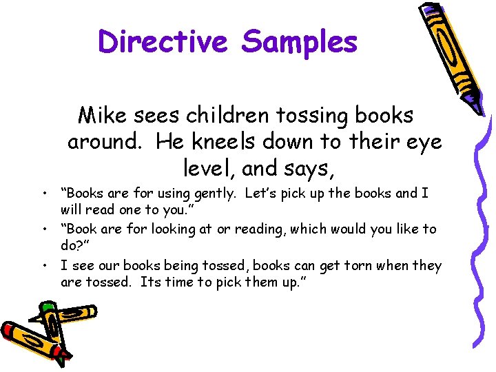 Directive Samples Mike sees children tossing books around. He kneels down to their eye