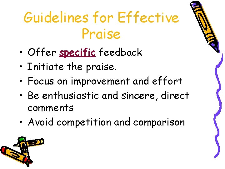 Guidelines for Effective Praise • • Offer specific feedback Initiate the praise. Focus on
